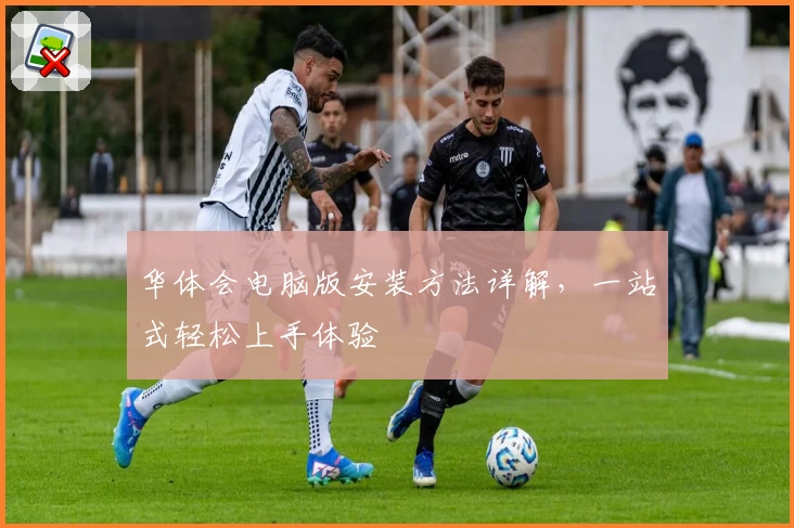 华体会电脑版安装方法详解，一站式轻松上手体验