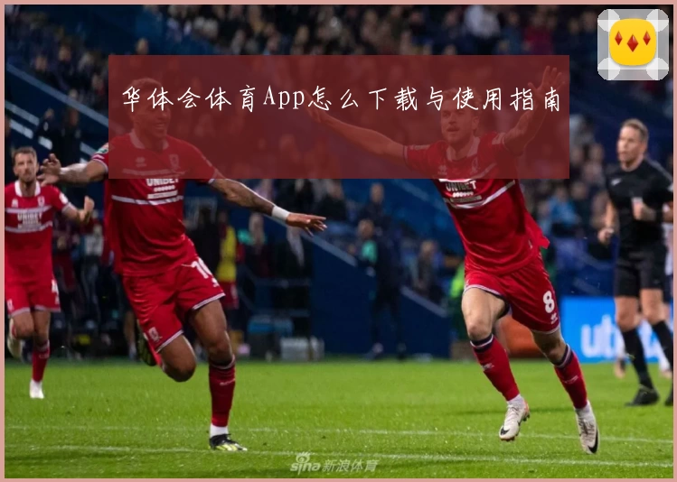 华体会体育App怎么下载与使用指南