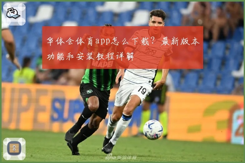 华体会体育app怎么下载？最新版本功能和安装教程详解