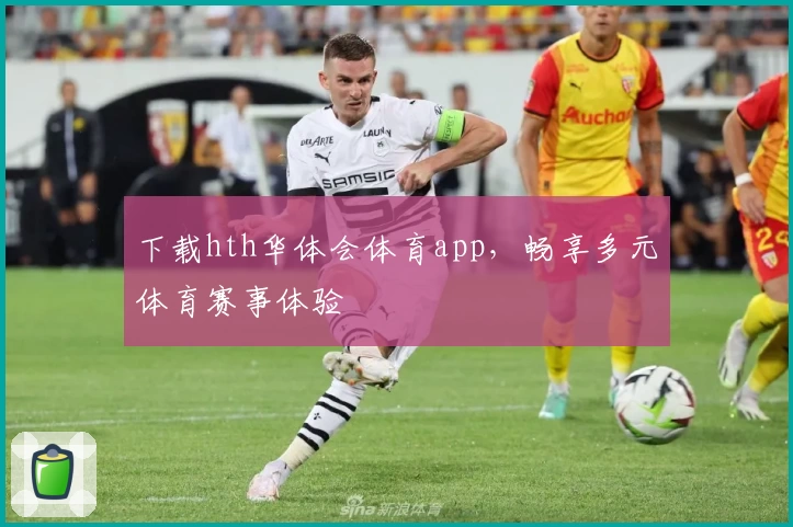 下载hth华体会体育app，畅享多元体育赛事体验