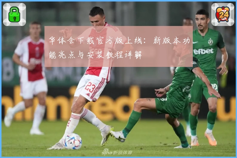 华体会下载官方版上线：新版本功能亮点与安装教程详解