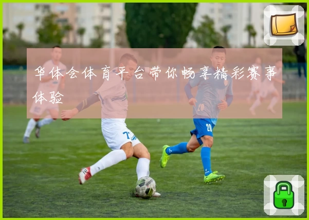 华体会体育平台带你畅享精彩赛事体验