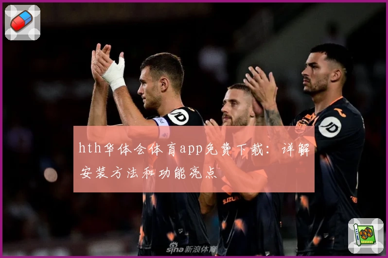 hth华体会体育app免费下载：详解安装方法和功能亮点