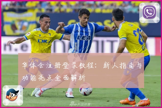 华体会注册登录教程：新人指南与功能亮点全面解析