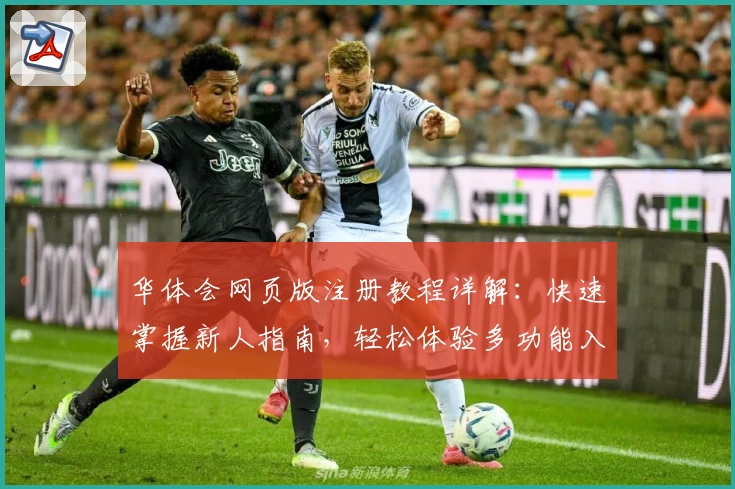 华体会网页版注册教程详解：快速掌握新人指南，轻松体验多功能入口魅力